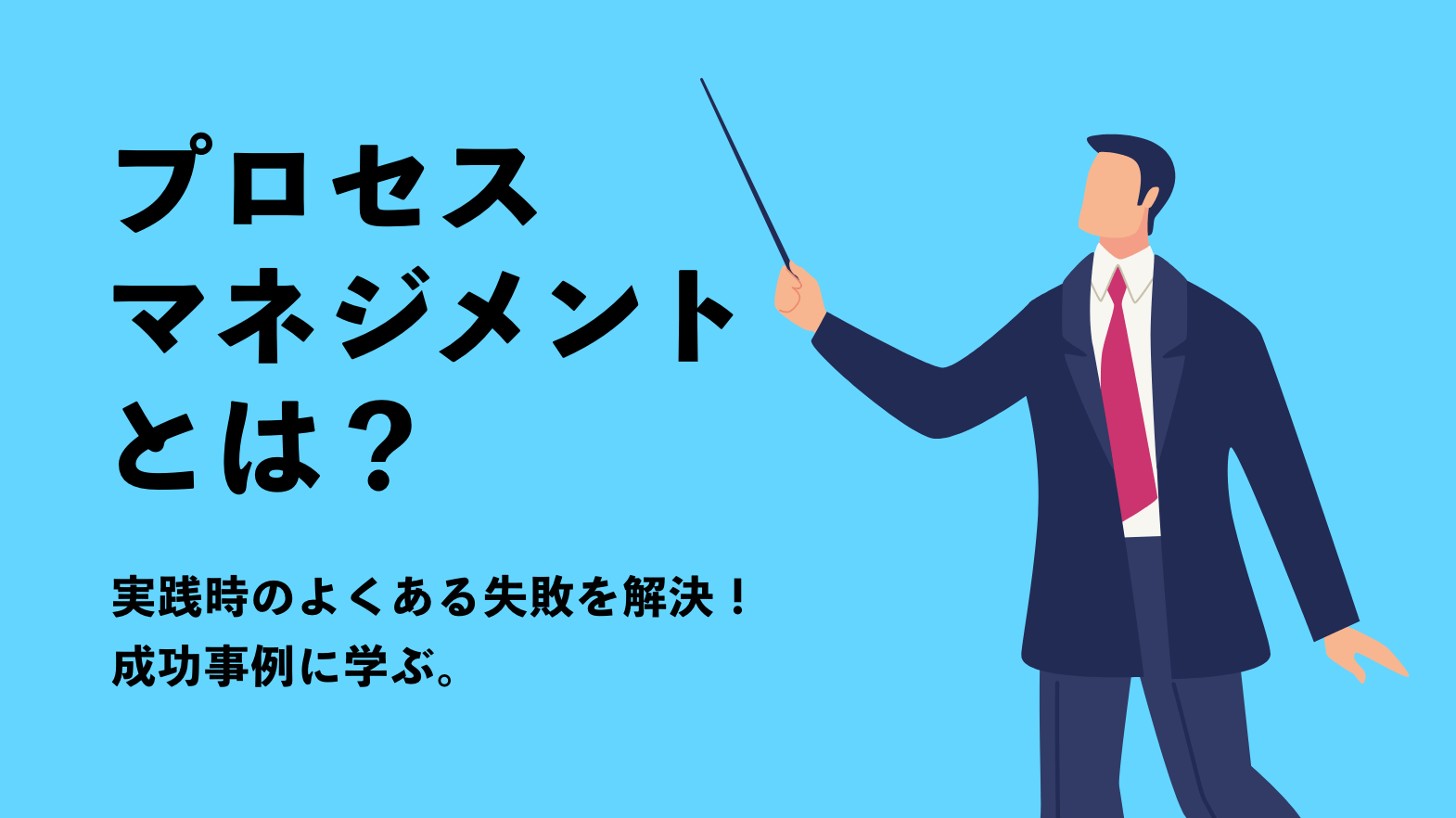 プロセスマネジメントとは？実践時のよくある失敗を解決！成功事例に学ぶ。