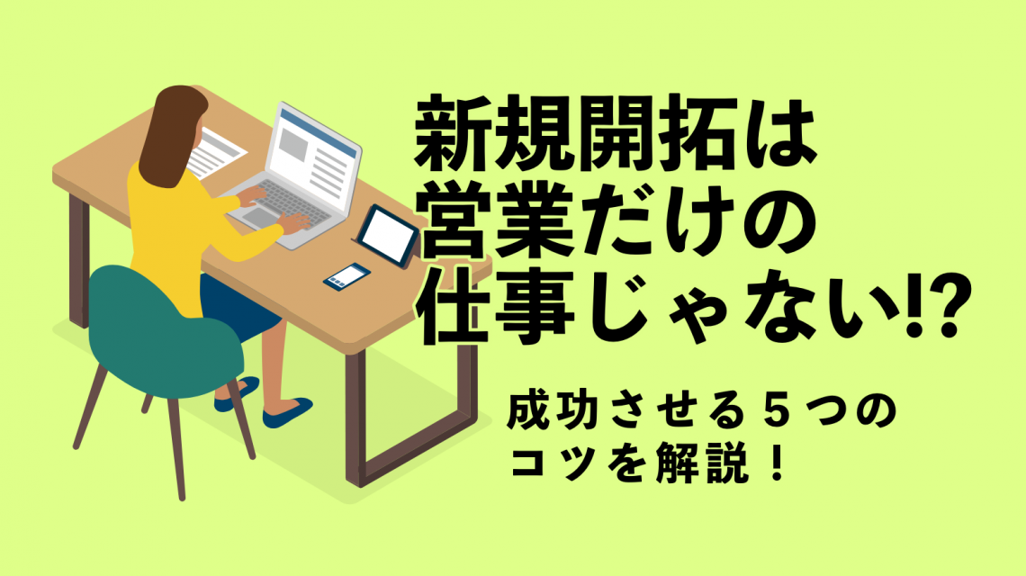 新規開拓は営業だけの仕事じゃない 成功させる５つのコツを解説 営業ラボ