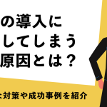 SFAの導入に失敗してしまう原因とは？具体的な対策や成功事例を紹介