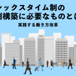 フレックスタイム制の体制構築に必要なものとは？　実践する働き方改革