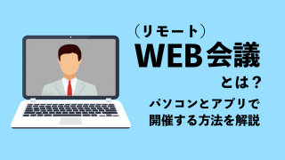 Web（リモート）会議とは？パソコンとアプリで開催する方法を解説