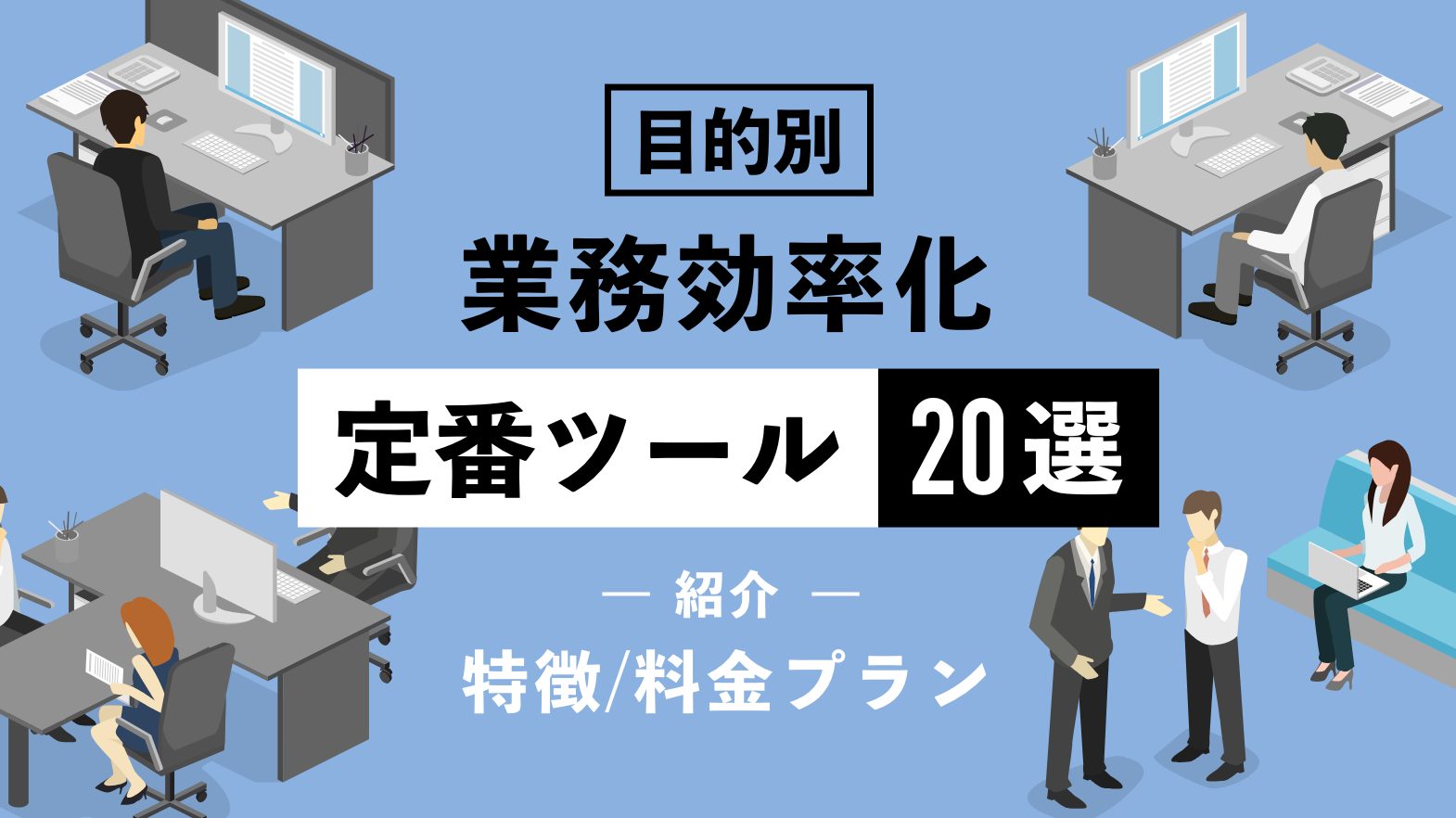 業務効率化の定番ツール20選！ 目的別に特徴や料金プランも含めて紹介