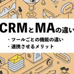 CRMとMAの違いとは？ツールごとの機能の違いや連携させるメリットを解説