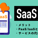 SaaSとは？メリットやPaaS・IaaSとの違い、サービスの代表例をわかりやすく解説