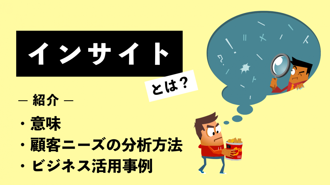 インサイトとは？意味や顧客ニーズの分析方法・ビジネス活用事例を紹介