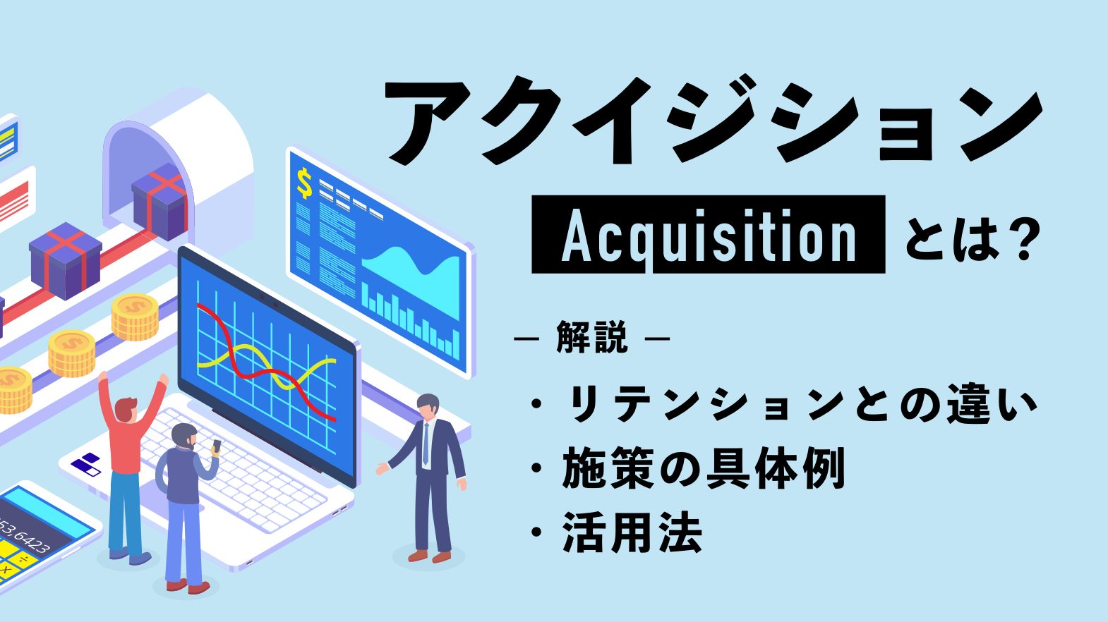 アクイジション（Acquisition）とは？リテンションとの違いや施策の具体例、活用法を解説