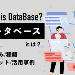 データベースとは？仕組み・種類・メリット・活用事例など基礎を解説