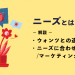 ニーズとは？ウォンツとの違いやニーズに合わせた営業・マーケティング手法を解説