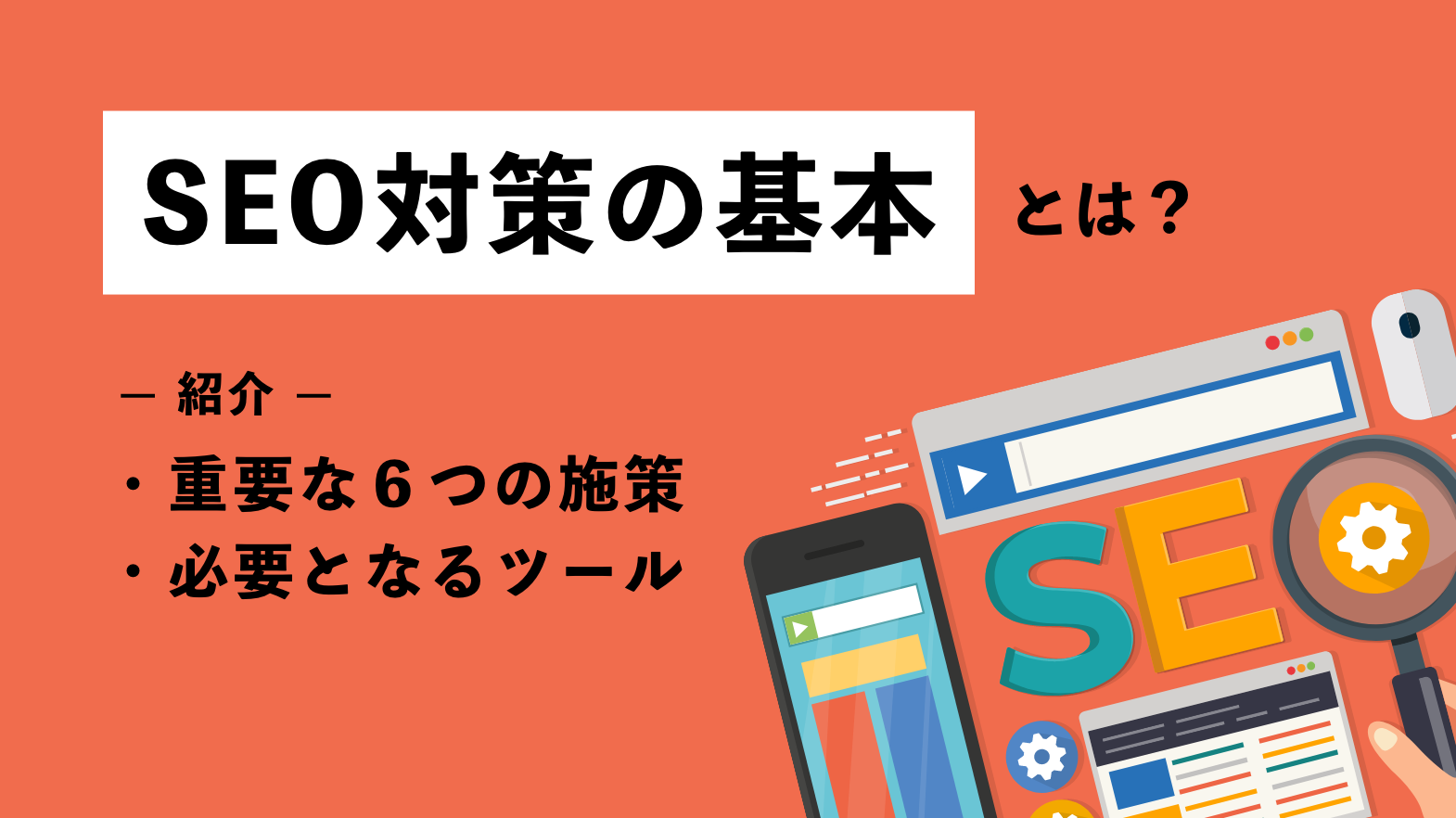 SEO対策の基本とは？重要な６つの施策・必要となるツールを紹介