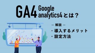 GA4（Google analytics4）とは｜導入するメリットや設定方法について解説