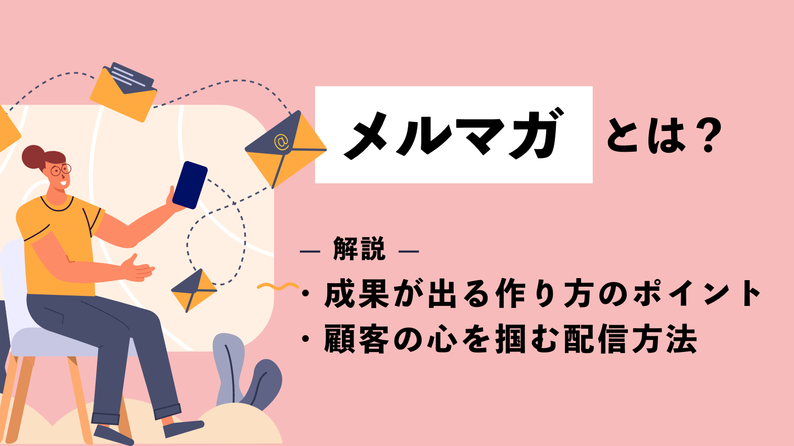 メルマガとは｜成果が出る作り方のポイントや顧客の心を掴む配信方法を解説