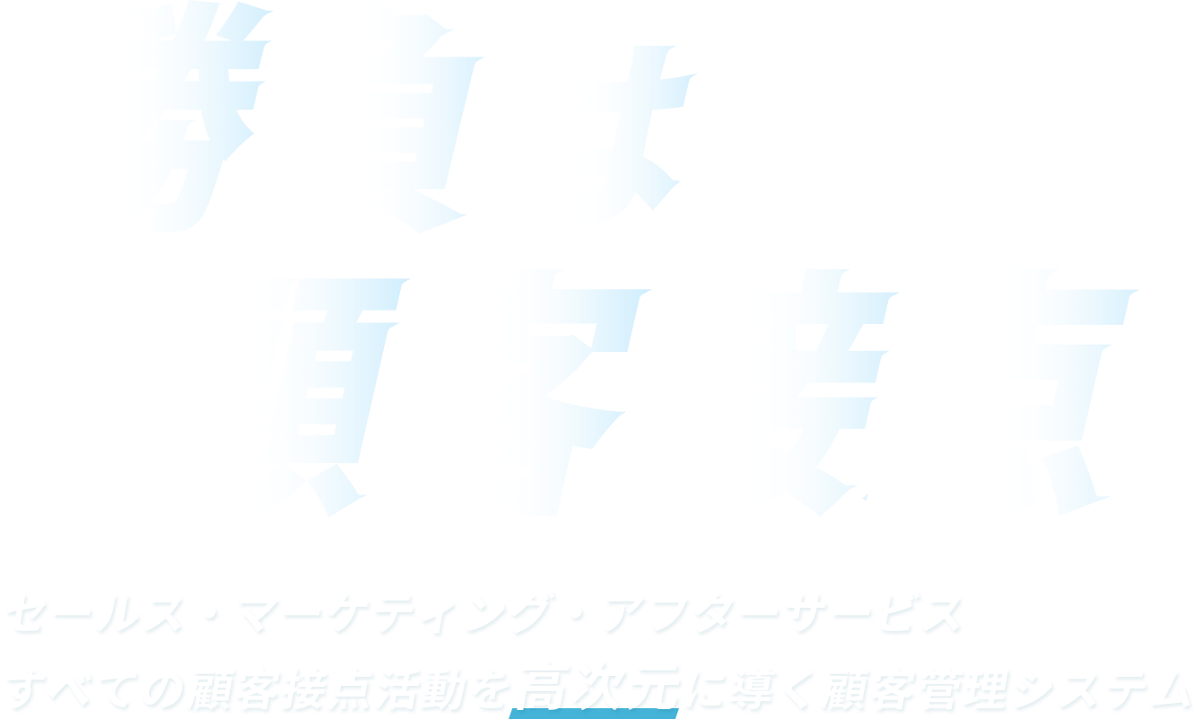 勝負は顧客接点。セールス・マーケティング・アフターサービス、すべての顧客接点活動を高次元に導く顧客管理システム